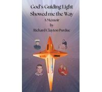 God's Guiding Light Showed Me the Way: A Memoir by Richard Clayton Perdue