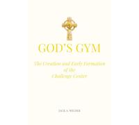 GOD'S GYM: The Creation and Early Formation of the Challenge Center