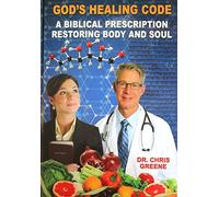 God's Healing Code - A Biblical Prescription Restoring Body and Soul - Dr. Chris Greene