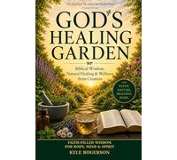 God's Healing Garden: Biblical Wisdom, Natural Healing & Wellness from Creation