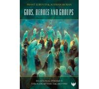 Gods, Heroes and Groups : Relational Dynamics through Mythic Archetypes