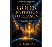 God's Invitation to Reason: Understanding God's Character Through Scripture