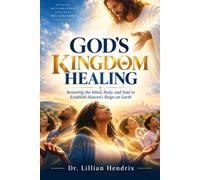 GOD'S KINGDOM HEALING: Restoring the Mind, Body, and Soul to Establish Heaven's Reign on Earth