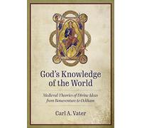 God's Knowledge of the World: Medieval Theories of Divine Ideas from Bonaventure to Ockham