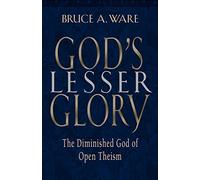 God's Lesser Glory: The Diminished God of Open Theism