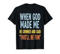 Gods Made Me They Grinned And Said Funny Sarcastic Saying T-Shirt