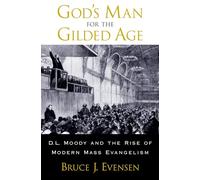 God's Man for the Gilded Age: D.L. Moody and the Rise of Modern Mass Evangelism