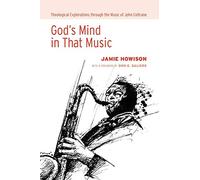 God's Mind in That Music: Theological Explorations Through the Music of John Coltrane
