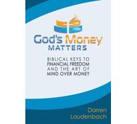 God's Money Matters : Biblical Keys to Financial Freedom and the Art of Mind Over Money