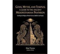 Gods, Myths, and Temples: A Guide to the Ancient Mesopotamian Pantheon: Unveiling the Religious World of Sumer, Babylon, and Assyria: 13 (Gods of the World: Ancient Pantheons and Divine Myths)