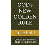 GOD's NEW GOLDEN RULE: QUADRUPLE BOTTOM LINING LIFE & BUSINESS (THE MACK DADDY CADDY's SECRETS ON WINNING AT BUSINESS & LIFE)