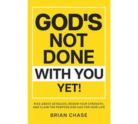 God's Not Done with You Yet!: Rise above Setbacks, Renew Your Strength, and Claim the Purpose God Has for Your Life