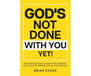 God's Not Done with You Yet!: Rise above Setbacks, Renew Your Strength, and Claim the Purpose God Has for Your Life