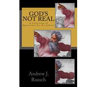 God's Not Real: A Collection of Quotations for the Atheist