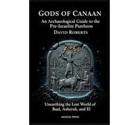 Gods of Canaan: An Archaeological Guide to the Pre-Israelite Pantheon: Unearthing the Lost World of Baal, Asherah, and El (Gods of the World: Ancient Pantheons and Divine Myths)