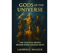 GODS OF THE UNIVERSE: THE CELESTIAL BEINGS BEHIND EVERY ANCIENT DEITY (THE ANCIENT KNOWLEDGE ORIGINS TRILOGY Decoding the Systems, Civilizations, and Cosmic Forces of the Ancient World)