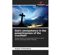 God's omnipotence in the powerlessness of the crucified?: Problematisation and proposed solutions in recent German-language Catholic theology