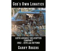 God's Own Lunatics: 119TH ASSAULT HELICOPTER COMPANY 1962 - 1970 and BEYOND