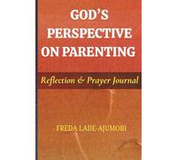 GOD'S PERSPECTIVE ON PARENTING: Reflection & Prayer Journal