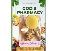 God's Pharmacy: Healing With Garlic, Lemon And Ginger