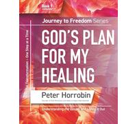 God's Plan for My Healing: Journey to Freedom Book 7: Personal Transformation - One Step at a Time (Journey to Freedom Series, Books 1-8, by Peter Horrobin)