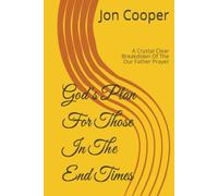God's Plan For Those In The End Times: A Crystal Clear Breakdown Of The Our Father Prayer