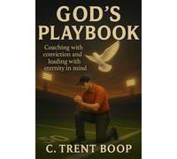God's Playbook: Coaching with Conviction, Leading with Eternity in Mind