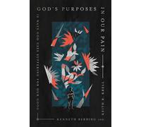 God's Purposes in Our Pain: 10 Ways God Uses Suffering for Our Good