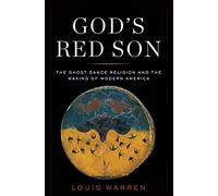 God's Red Son: The Ghost Dance Religion and the Making of Modern America