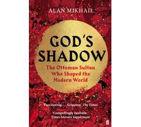 God's Shadow : The Ottoman Sultan Who Shaped the Modern World