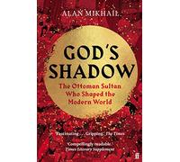God's Shadow: The Ottoman Sultan Who Shaped the Modern World