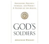 God's Soldiers: Adventure, Politics, Intrigue, and Power--A History of the Jesuits