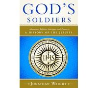 God'S Soldiers: Adventure, Politics, Intrigue, and Power - A History of the Jesuits