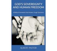 GOD'S SOVEREIGNTY AND HUMAN FREEDOM: A Biblical Framework that Answers Tough Questions