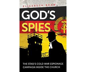 God's Spies: The Stasi's Cold War espionage campaign inside the Church