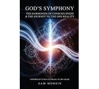 God's Symphony: The Harmonies of Consciousness & The Journey to the One Reality