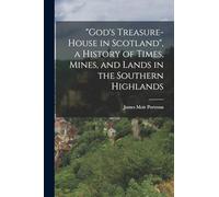 "God's Treasure-House in Scotland", a History of Times, Mines, and Lands in the Southern Highlands