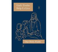 God's Truths Help Us Live: Our Holy Faith Series: 3
