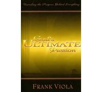God's Ultimate Passion: Unveling the Purpose Behind Everything