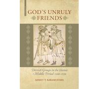 Gods Unruly Friends: Dervish Groups in the Islamic Middle Period 1200-1550
