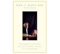 God's Warriors: Religious Violence and the Global Crisis of Secularism
