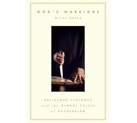 God's Warriors: Religious Violence and the Global Crisis of Secularism