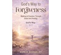 God's Way to Forgiveness: Walking in Freedom Through Grace and Healing (God's Way Discipleship Series)