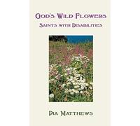 God's Wild Flowers:: Saints with Disabilities