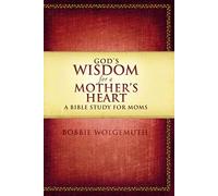 God's Wisdom for a Mother's Heart: A Bible Study for Moms