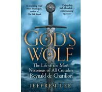 God's Wolf: The Life of the Most Notorious of All Crusaders: Reynald de Chatillon (Main)