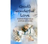 God's Wonderful Love: A Catholic Prayer Book of Affirmation, Gratitude, and Worship.