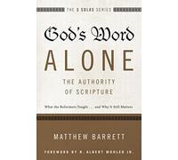 God's Word Alone---The Authority of Scripture: What the Reformers Taught...and Why It Still Matters (The Five Solas Series)
