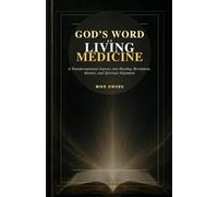 GOD'S WORD AS LIVING MEDICINE: A Transformational Journey into Healing, Revelation, Identity, and Spiritual Alignment