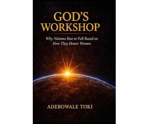 God's Workshop: Why Nations Rise or Fall Based on How They Honor Women